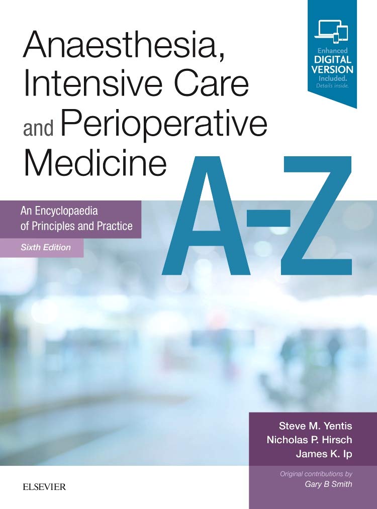 Anaesthesia, Intensive Care and Perioperative Medicine A-Z: An Encyclopaedia of Principles and Practice 6ed