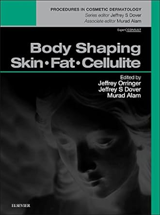 Body Shaping: Skin Fat Cellulite: Procedures in Cosmetic Dermatology Series 1ed