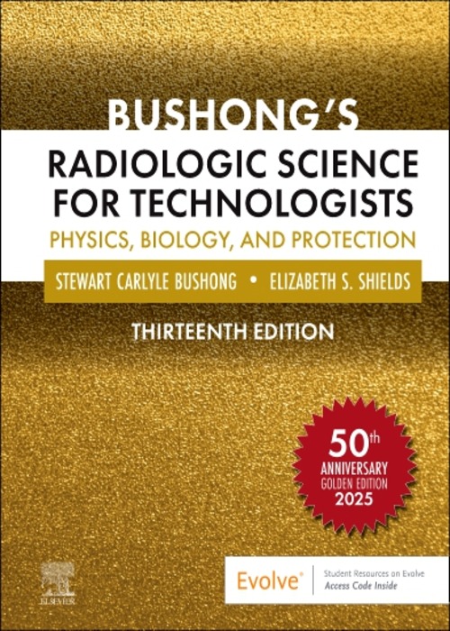 Bushong’s Radiologic Science for Technologists: Physics, Biology, and Protection 13ed