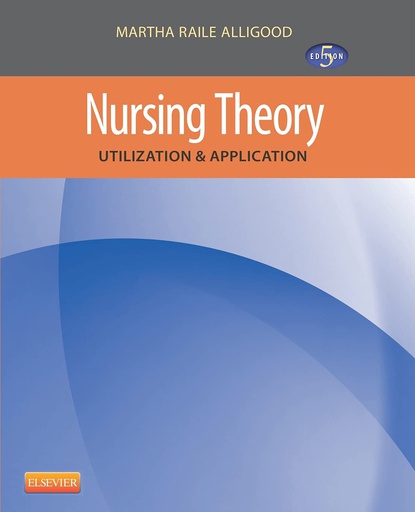 [B9780323091893] Nursing Theory: Utilization and Application 5ed